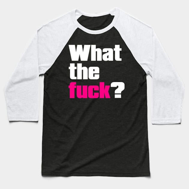 WHAT THE FUCK Baseball T-Shirt by CARLOTTA_SBD